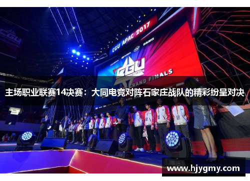 主场职业联赛14决赛：大同电竞对阵石家庄战队的精彩纷呈对决
