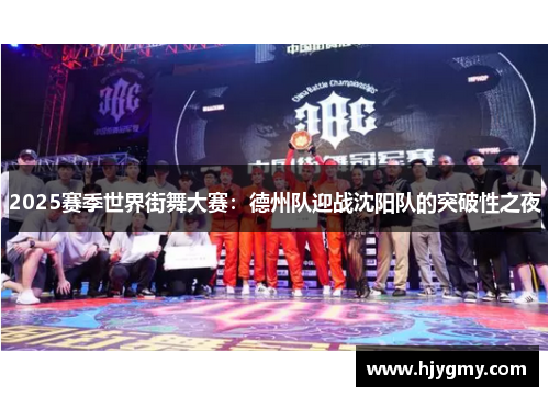 2025赛季世界街舞大赛：德州队迎战沈阳队的突破性之夜