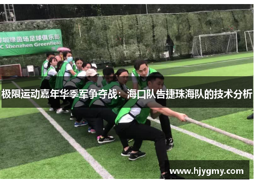 极限运动嘉年华季军争夺战：海口队告捷珠海队的技术分析