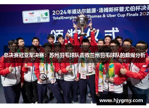 总决赛冠亚军决赛：苏州羽毛球队击败兰州羽毛球队的数据分析